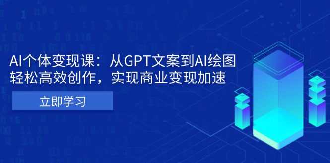 （13447期）AI个体变现课：从GPT文案到AI绘图，轻松高效创作，实现商业变现加速-创业猫