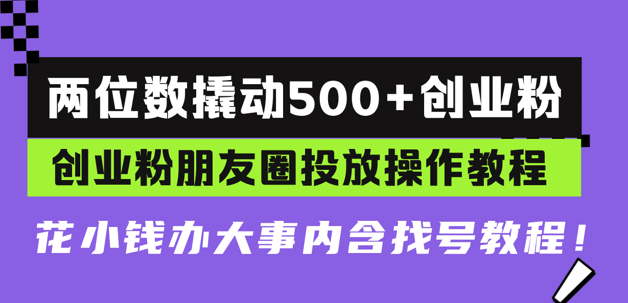 （13498期）两位数撬动500+创业粉，创业粉朋友圈投放操作教程，花小钱办大事内含找…-创业猫