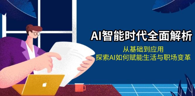 （13518期）AI智能时代全面解析：从基础到应用，探索AI如何赋能生活与职场变革-创业猫