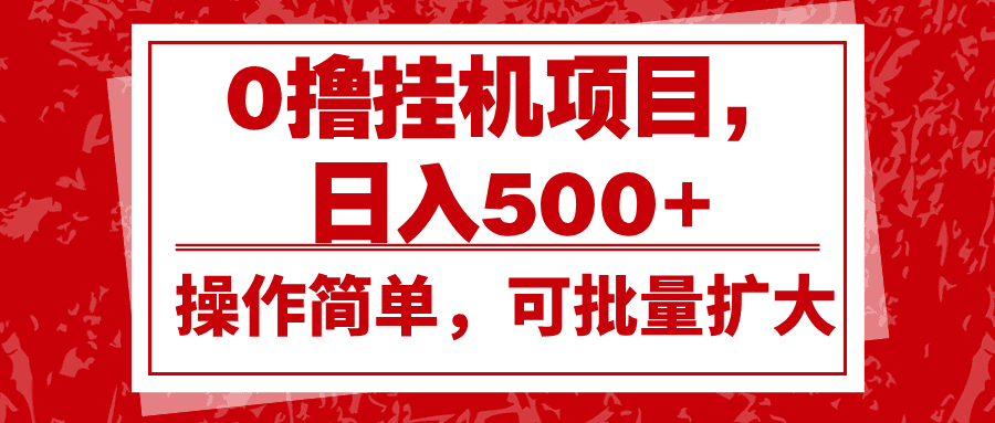 0撸挂机项目，日入500+，操作简单，可批量扩大，收益稳定。-创业猫