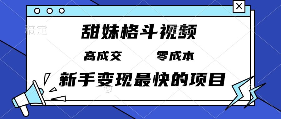 （13561期）甜妹格斗视频，高成交零成本，，谁发谁火，新手变现最快的项目，日入3000+-创业猫