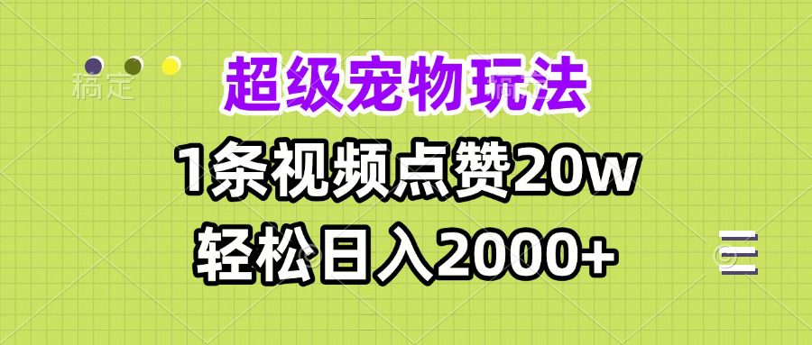 （13578期）超级宠物视频玩法，1条视频点赞20w，轻松日入2000+-创业猫