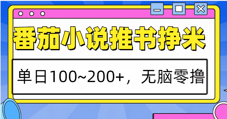 番茄小说推书赚米，单日100~200+，无脑零撸-创业猫