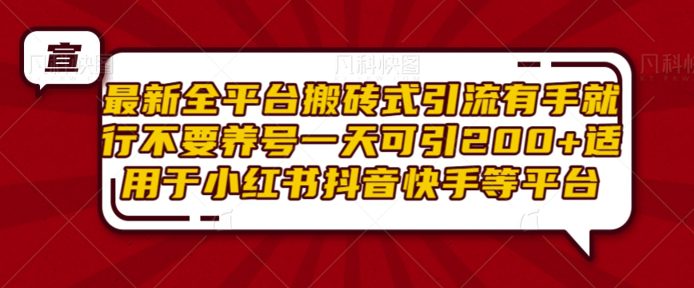 最新全平台搬砖式引流有手就行不要养号一天可引200+项目粉适用于小红书抖音快手等平台-创业猫