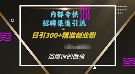 内部招聘渠道日引流300+创业粉，加爆你的微信-创业猫