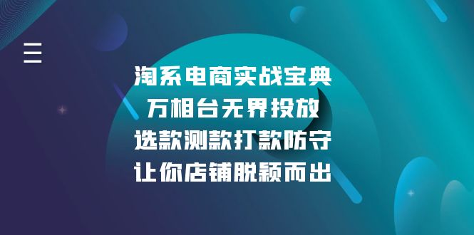 （13701期）淘系电商实战宝典：万相台无界投放，选款测款打款防守，让你店铺脱颖而出-创业猫