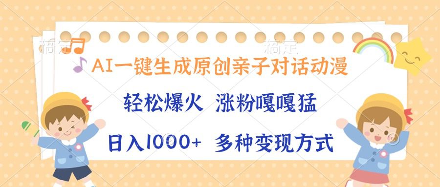 （13705期）AI一键生成原创亲子对话动漫，单条视频播放破千万 ，日入1000+，多种变…-创业猫