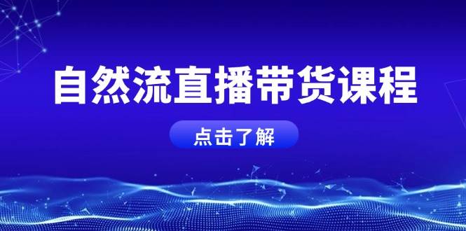 自然流直播带货课程，结合微付费起号，打造运营主播，提升个人能力-创业猫