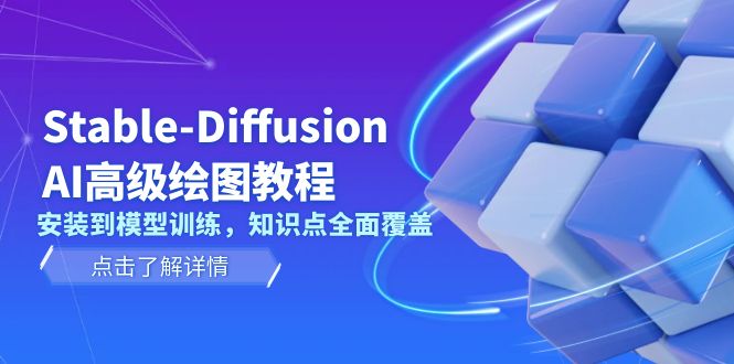 （13843期）Stable-Diffusion AI高级绘图教程，安装到模型训练，知识点全面覆盖-创业猫