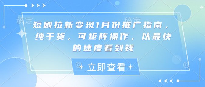 短剧拉新变现1月份推广指南，纯干货，可矩阵操作，以最快的速度看到钱-创业猫