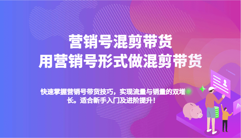 营销号混剪带货，用营销号形式做混剪带货，快速掌握带货技巧，实现流量与销量双增长-创业猫