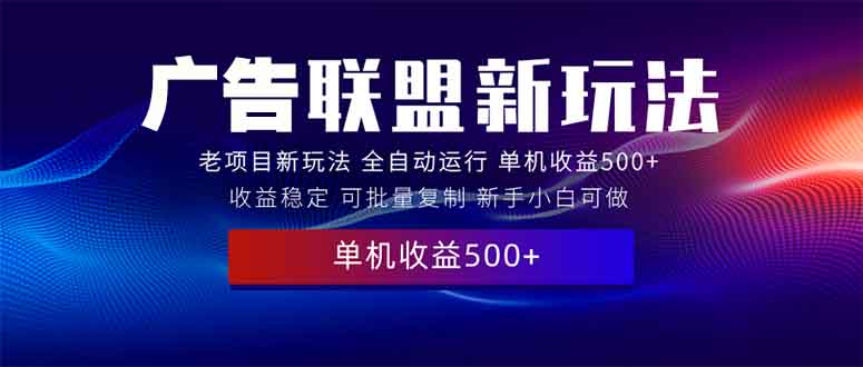 （13965期）2025全新广告联盟玩法 单机500+课程实操分享 小白可无脑操作-创业猫