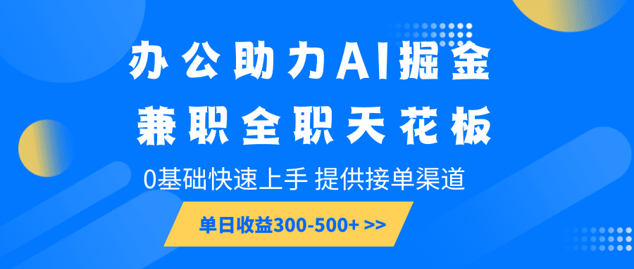 办公助力AI掘金，兼职全职天花板，0基础快速上手，单日收益300-500+-创业猫