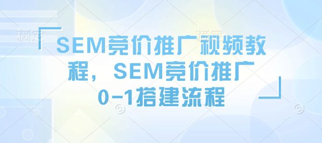 SEM竞价推广视频教程，SEM竞价推广0-1搭建流程-创业猫